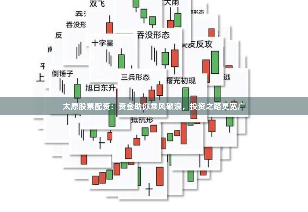太原股票配资：资金助你乘风破浪，投资之路更宽广