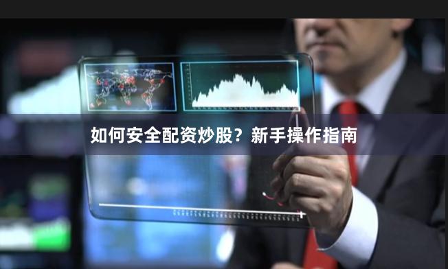 如何安全配资炒股？新手操作指南