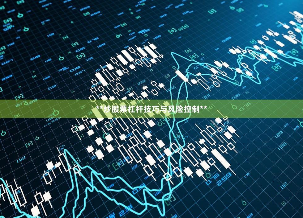 **炒股票杠杆技巧与风险控制**